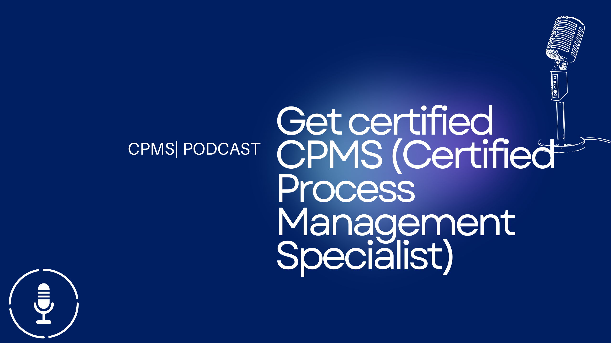 Get certified CPMS (Certified Process Management Specialist)